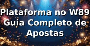 ⭐ Plataforma no W89: Guia Completo de Apostas
