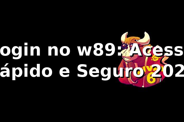 Login no w89: Acesso Rápido e Seguro 2026